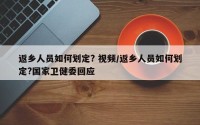 返乡人员如何划定? 视频/返乡人员如何划定?国家卫健委回应