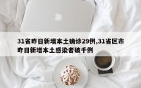 31省昨日新增本土确诊29例,31省区市昨日新增本土感染者破千例