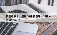 新增辽宁本土病例,31省新增确诊21例本土6例在辽宁