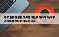 呼和浩特疫情社区传播风险较高的地方/呼和浩特疫情社区传播风险较高