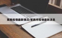 莱西疫情最新情况/莱西市疫情最新消息