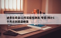 通常在感染12月后能检测出 专家:预计1个月达到感染峰值