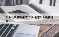 出入北京最新通知2021(北京出入最新规定)