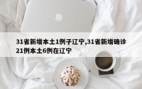 31省新增本土1例子辽宁,31省新增确诊21例本土6例在辽宁