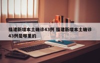 福建新增本土确诊43例 福建新增本土确诊43例是哪里的