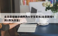 北京新增确诊病例为小学生家长(北京新增5例1例为学生)