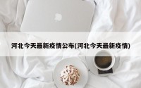 河北今天最新疫情公布(河北今天最新疫情)
