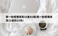 新一轮疫情波及18省41城(新一轮疫情波及11省份22市)