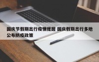 国庆节假期出行疫情提醒 国庆假期出行多地公布防疫政策