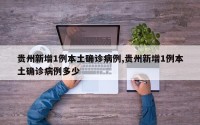 贵州新增1例本土确诊病例,贵州新增1例本土确诊病例多少