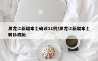黑龙江新增本土确诊11例/黑龙江新增本土确诊病历