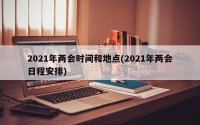 2021年两会时间和地点(2021年两会日程安排)