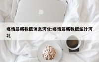 疫情最新数据消息河北:疫情最新数据统计河北