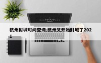 杭州封城时间查询,杭州又开始封城了2021