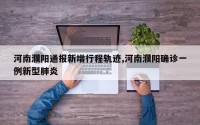 河南濮阳通报新增行程轨迹,河南濮阳确诊一例新型肺炎