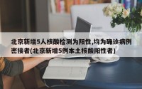 北京新增5人核酸检测为阳性,均为确诊病例密接者(北京新增5例本土核酸阳性者)