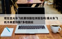 现在坐火车飞机要核酸检测报告吗:乘火车飞机不再查核酸?多地回应