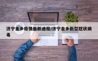 济宁金乡疫情最新通报/济宁金乡新型冠状病毒