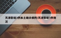 天津新增3例本土确诊病例/天津新增3例情况