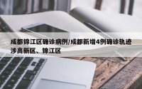 成都锦江区确诊病例/成都新增4例确诊轨迹涉高新区、锦江区