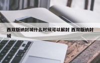 西双版纳封城什么时候可以解封 西双版纳封城