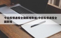 今日疫情通报全国新增数据/今日疫情通报全国新增