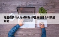 即墨疫情什么时候解封,即墨疫情什么时候解封的