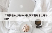 江苏新增本土确诊48例,江苏新增本土确诊81例