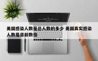 美国感染人数是总人数的多少 美国真实感染人数是目前数倍