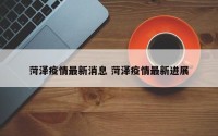 菏泽疫情最新消息 菏泽疫情最新进展