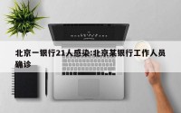 北京一银行21人感染:北京某银行工作人员确诊
