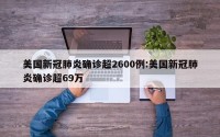 美国新冠肺炎确诊超2600例:美国新冠肺炎确诊超69万