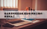 烟台美容院现感染者,烟台增2例本土确诊:美容院员工