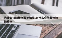 为什么核酸检测暂无结果,为什么突然暂停核酸检测