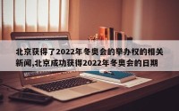 北京获得了2022年冬奥会的举办权的相关新闻,北京成功获得2022年冬奥会的日期