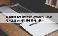 江苏新增本土确诊40例扬州26例:江苏新增本土确诊26例 其中扬州25例