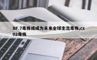BF.7毒株或成为未来全球主流毒株,cz02毒株