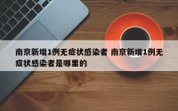 南京新增1例无症状感染者 南京新增1例无症状感染者是哪里的