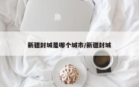 新疆封城是哪个城市/新疆封城