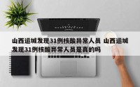 山西运城发现31例核酸异常人员 山西运城发现31例核酸异常人员是真的吗