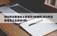 四川昨日新增本土无症状9例病例(四川昨日新增本土无症状9例)