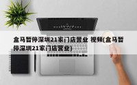 盒马暂停深圳21家门店营业 视频(盒马暂停深圳21家门店营业)