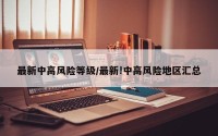 最新中高风险等级/最新!中高风险地区汇总