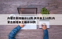 内蒙古新增确诊12例 其中本土10例/内蒙古新增本土确诊30例