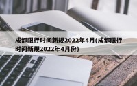 成都限行时间新规2022年4月(成都限行时间新规2022年4月份)