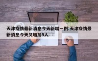 天津疫情最新消息今天新增一例:天津疫情最新消息今天又增加9人