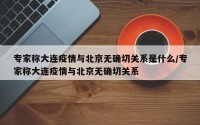 专家称大连疫情与北京无确切关系是什么/专家称大连疫情与北京无确切关系