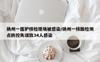 扬州一医护核检现场被感染/扬州一核酸检测点防控失误致34人感染