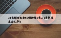 31省新增本土59例涉及9省,31省新增本土61例v