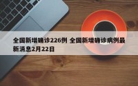 全国新增确诊226例 全国新增确诊病例最新消息2月22日